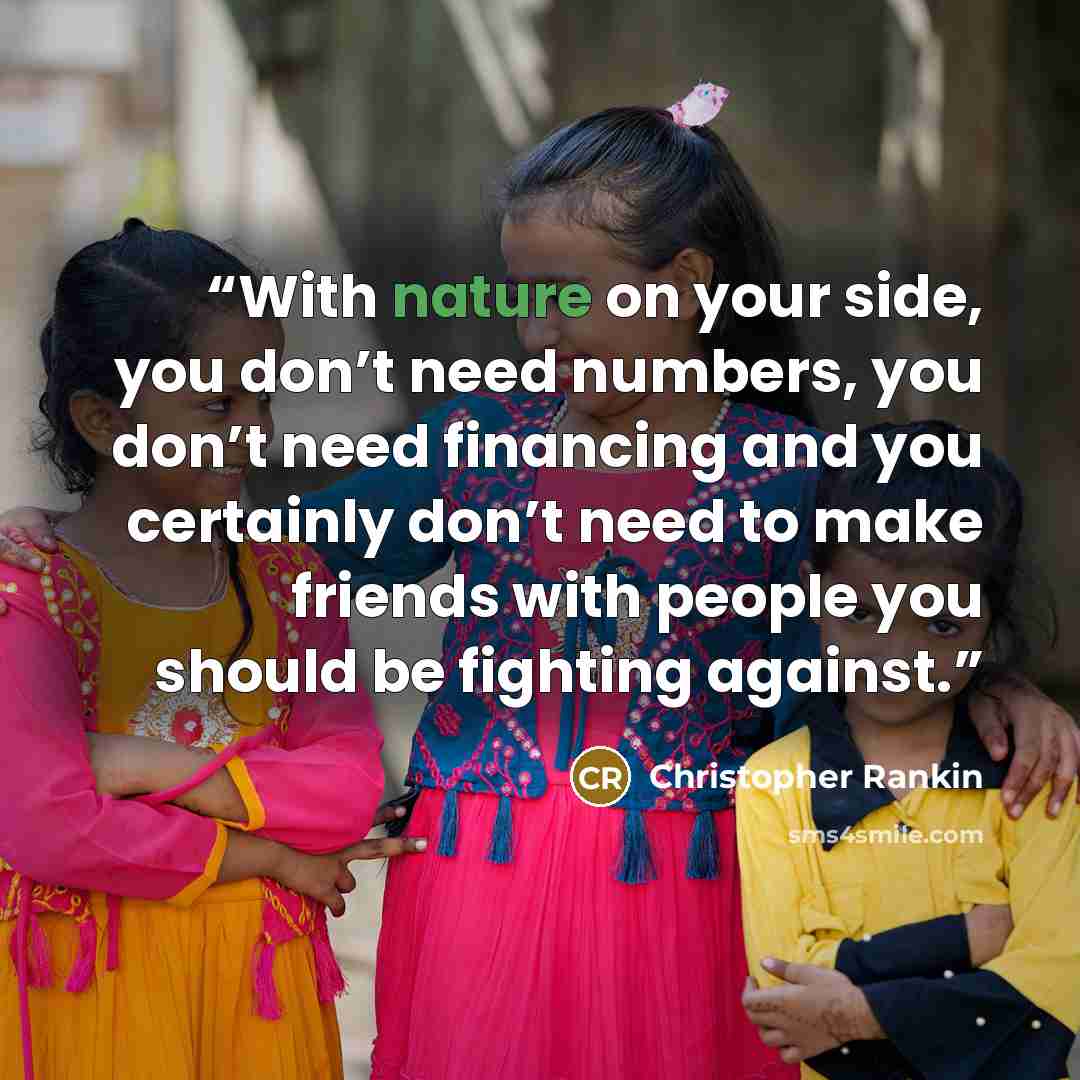 “With nature on your side, you don’t need numbers, you don’t need financing and you certainly don’t need to make friends with people you should be fighting against.” quote by Christopher Rankin