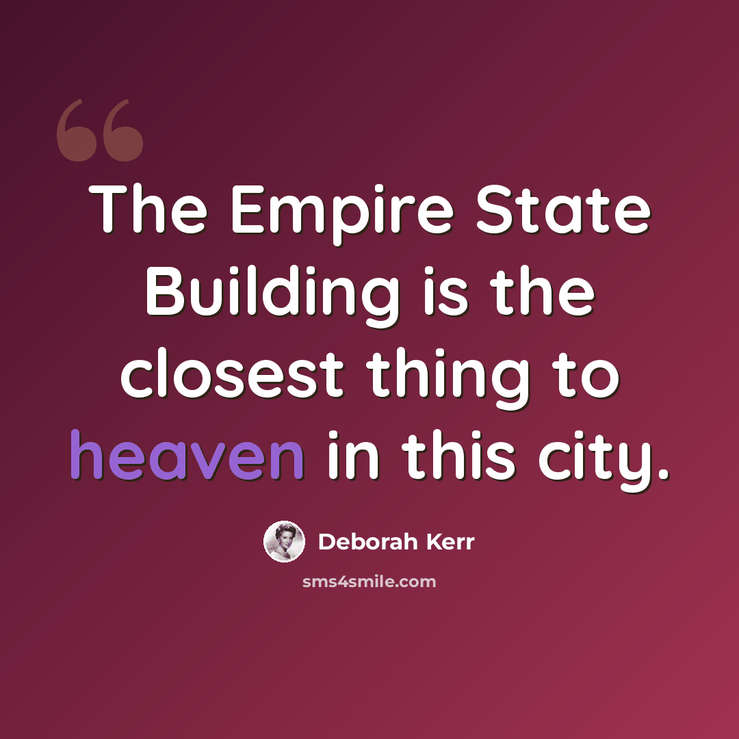 “The Empire State Building is the closest thing to heaven in this city.” quote by Deborah Kerr