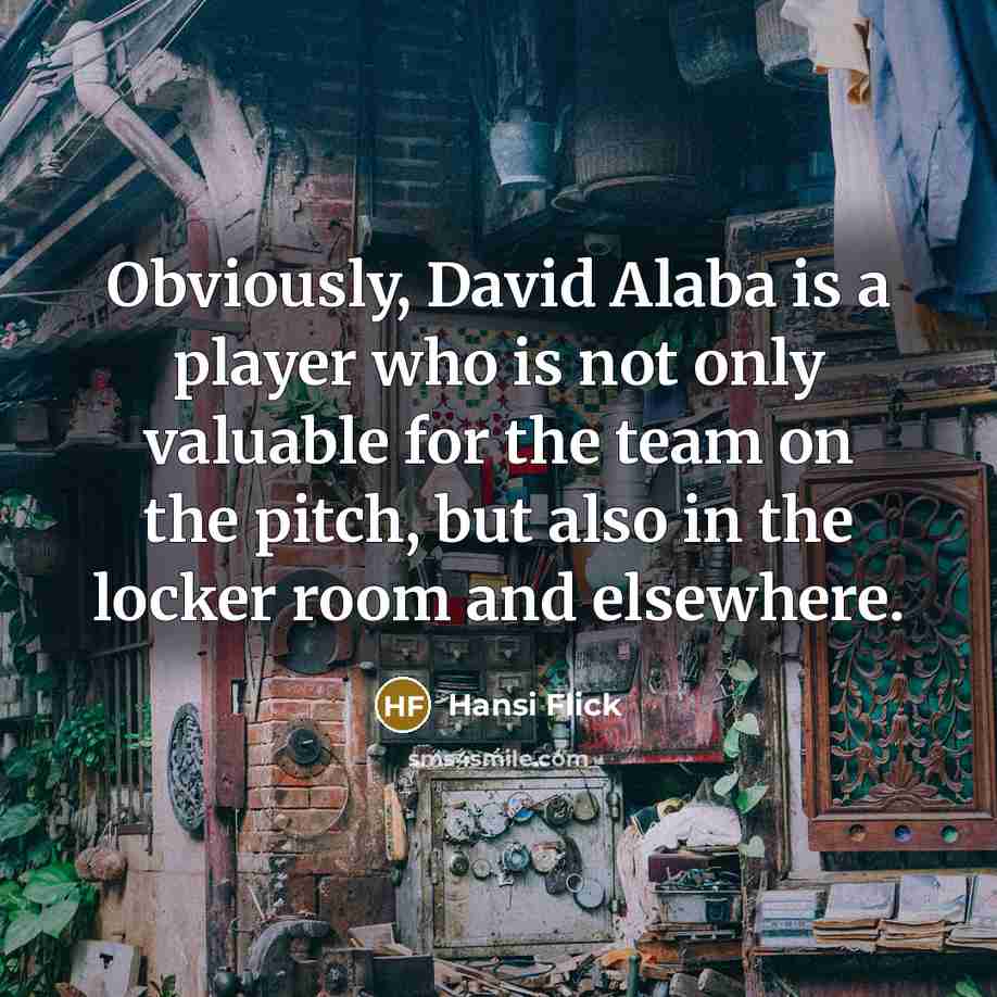 “Obviously, David Alaba is a player who is not only valuable for the team on the pitch, but also in the locker room and elsewhere.” quote by Hansi Flick