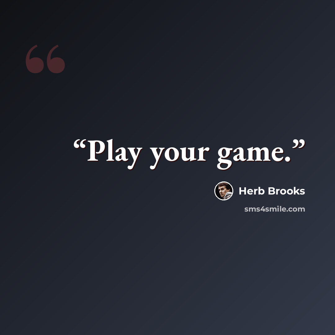 “Play your game.” quote by Herb Brooks