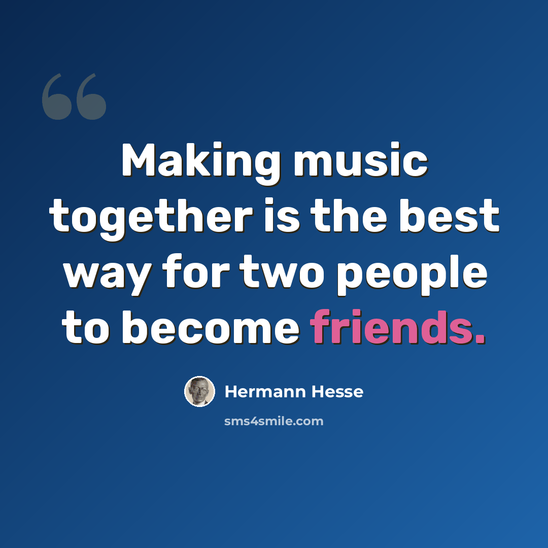 “Making music together is the best way for two people to become friends.” quote by Hermann Hesse