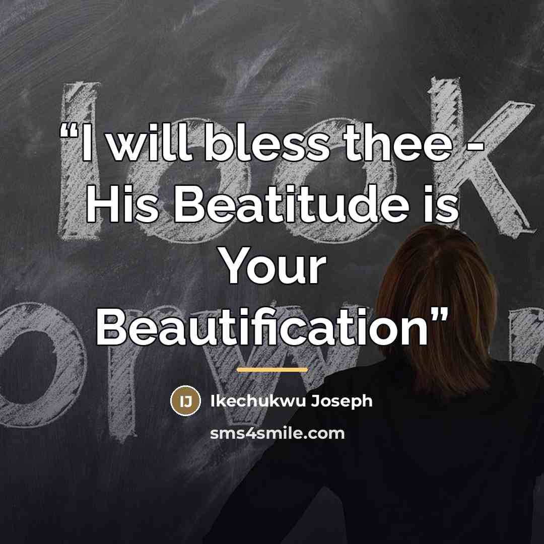 “I will bless thee - His Beatitude is Your Beautification” quote by Ikechukwu Joseph