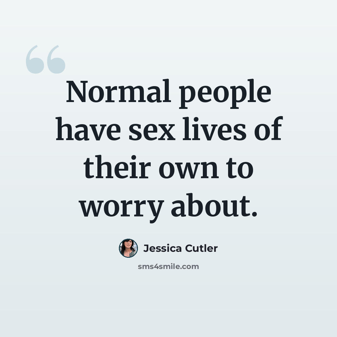 “Normal people have sex lives of their own to worry about.” quote by Jessica Cutler