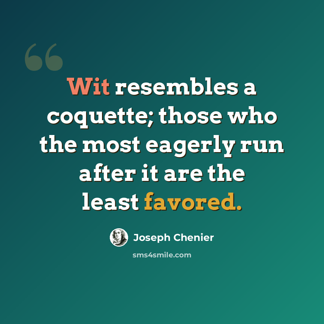 “Wit resembles a coquette; those who the most eagerly run after it are the least favored.” quote by Joseph Chenier