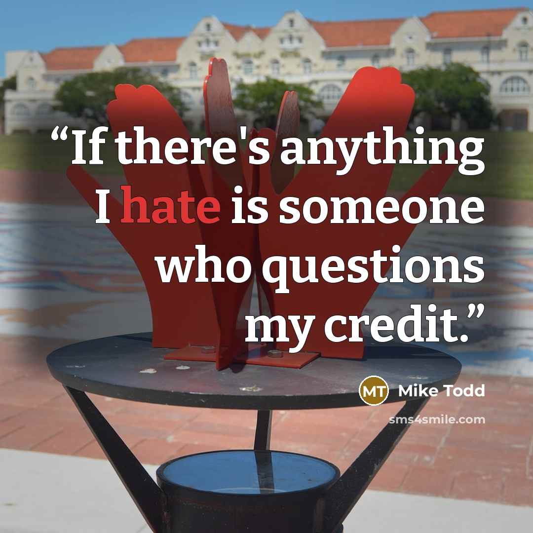 “If there's anything I hate is someone who questions my credit.” quote by Mike Todd