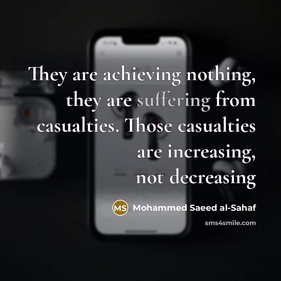 “They are achieving nothing, they are suffering from casualties. Those casualties are increasing, not decreasing” quote by Mohammed Saeed al-Sahaf