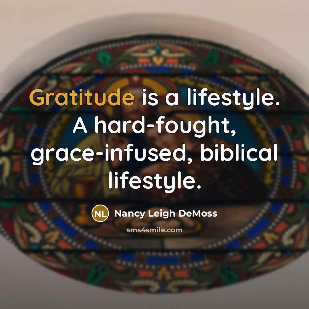 “Gratitude is a lifestyle. A hard-fought, grace-infused, biblical lifestyle.” quote by Nancy Leigh DeMoss