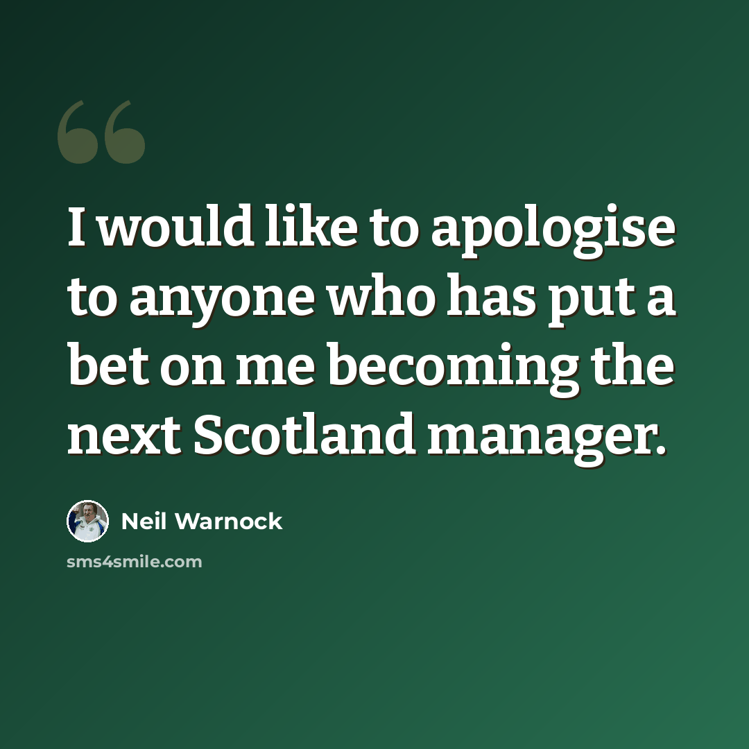 “I would like to apologise to anyone who has put a bet on me becoming the next Scotland manager.” quote by Neil Warnock