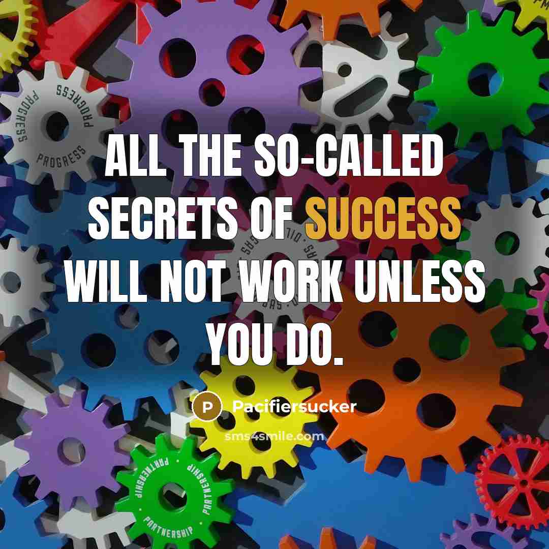 “All the so-called secrets of success will not work unless you do.” quote by Pacifiersucker