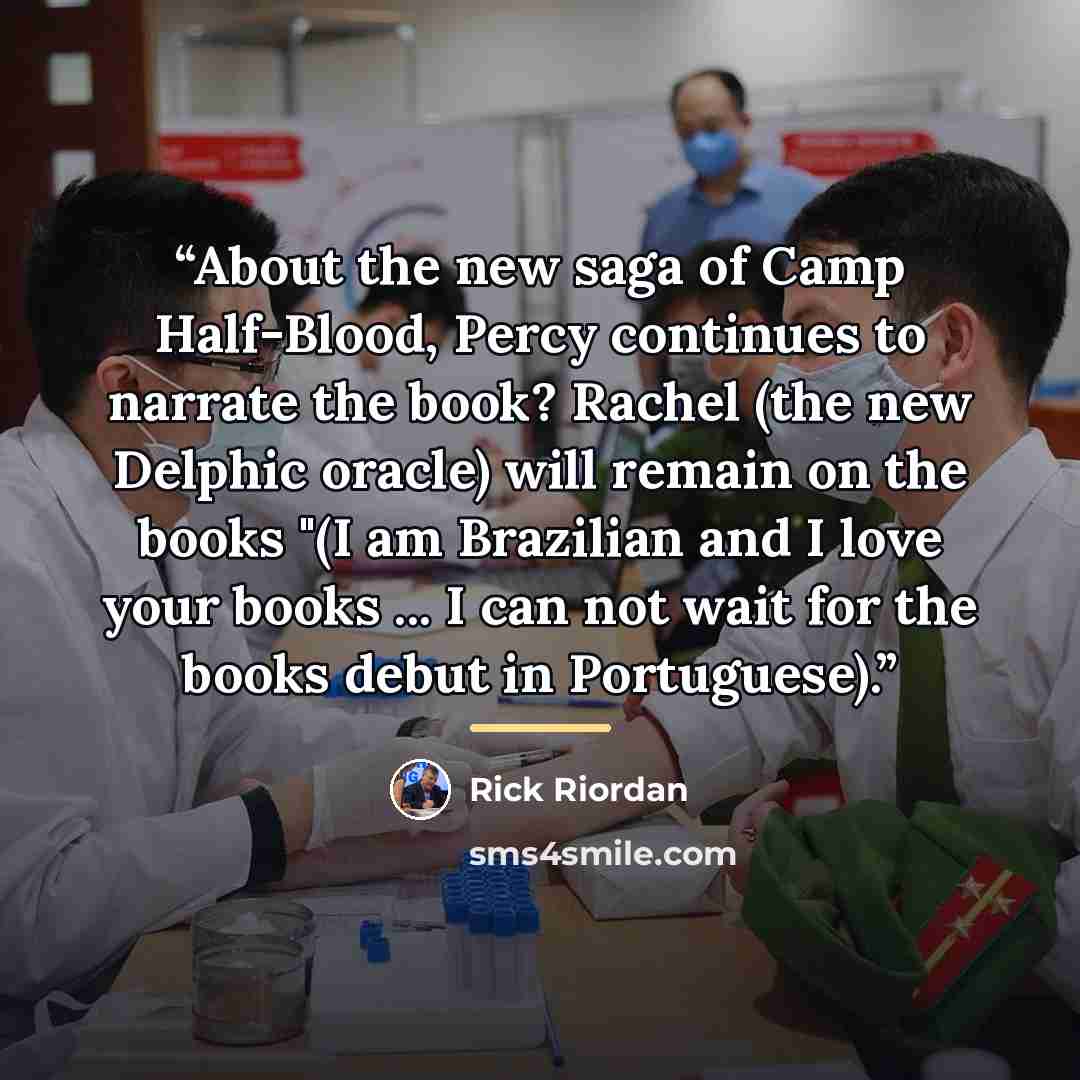 “About the new saga of Camp Half-Blood, Percy continues to narrate the book? Rachel (the new Delphic oracle) will remain on the books "(I am Brazilian and I love your books ... I can not wait for the books debut in Portuguese).” quote by Rick Riordan