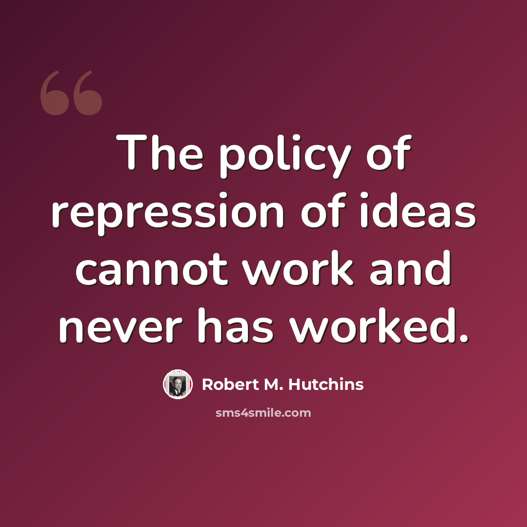 “The policy of repression of ideas cannot work and never has worked.” quote by Robert M. Hutchins