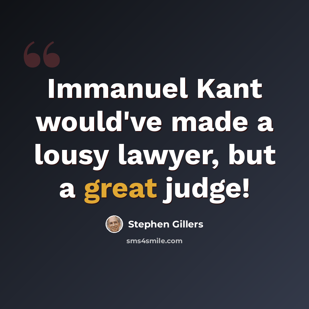 “Immanuel Kant would've made a lousy lawyer, but a great judge!” quote by Stephen Gillers