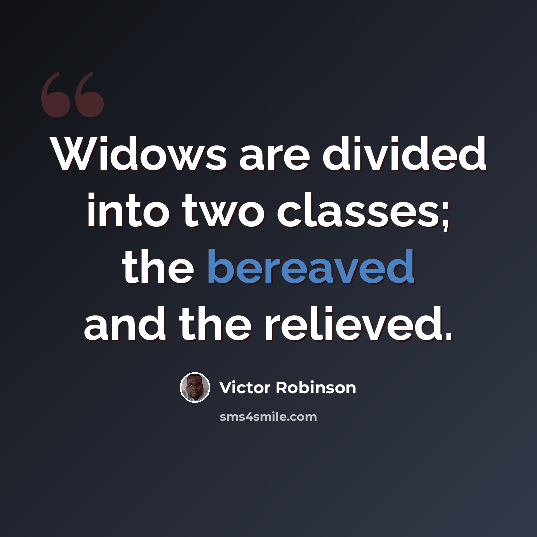 “Widows are divided into two classes; the bereaved and the relieved.” quote by Victor Robinson