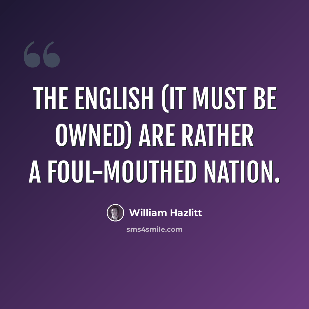 “The English (it must be owned) are rather a foul-mouthed nation.” quote by William Hazlitt