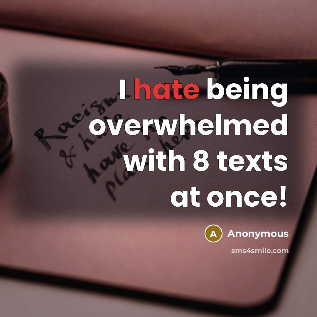 “I hate being overwhelmed with 8 texts at once!” quote by Anonymous