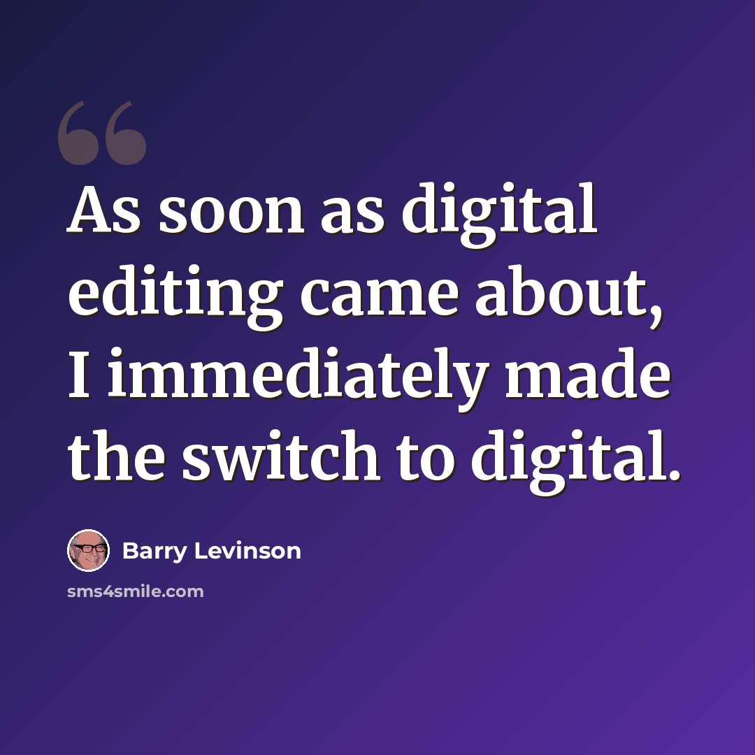 “As soon as digital editing came about, I immediately made the switch to digital.” quote by Barry Levinson