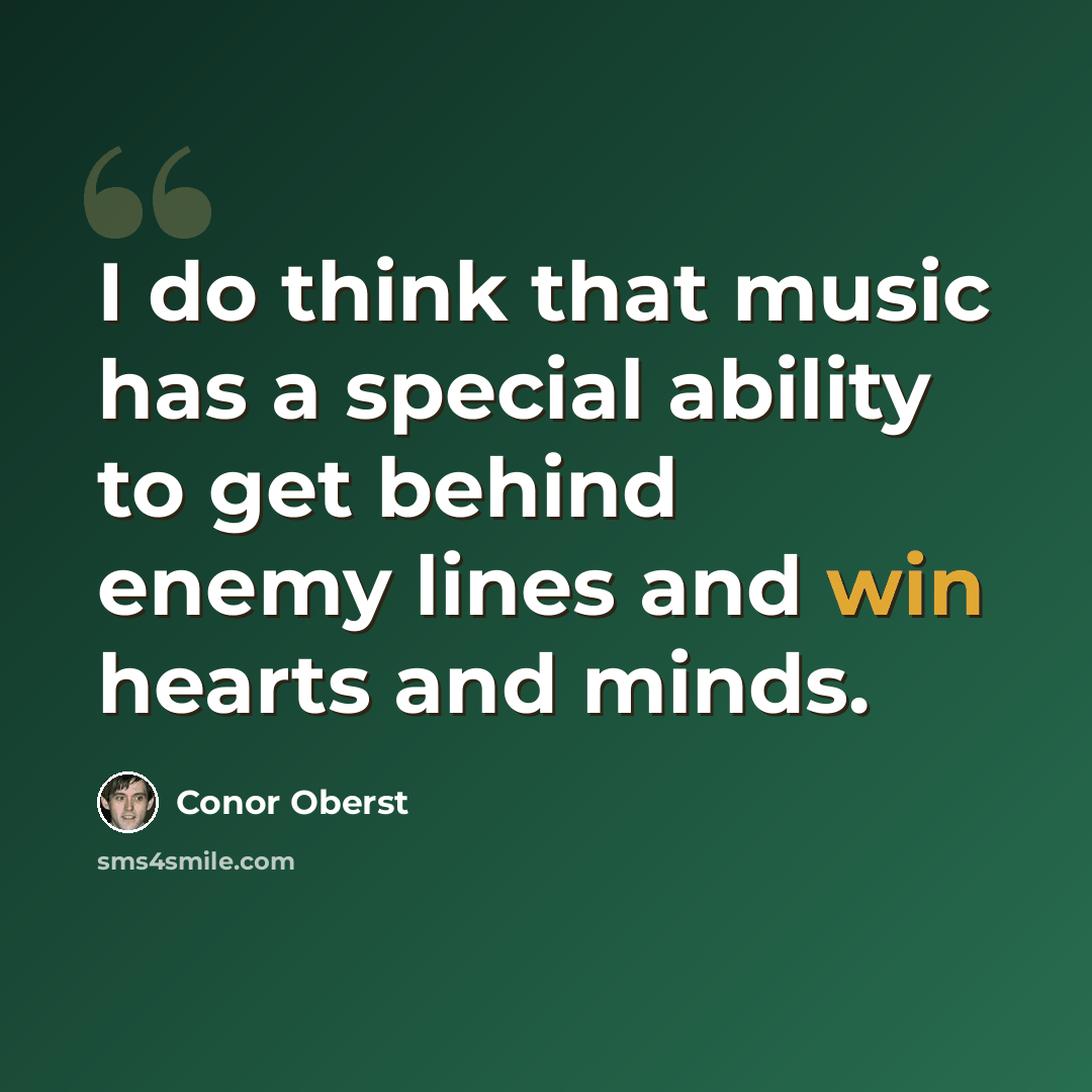 “I do think that music has a special ability to get behind enemy lines and win hearts and minds.” quote by Conor Oberst