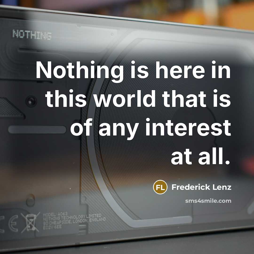 “Nothing is here in this world that is of any interest at all.” quote by Frederick Lenz