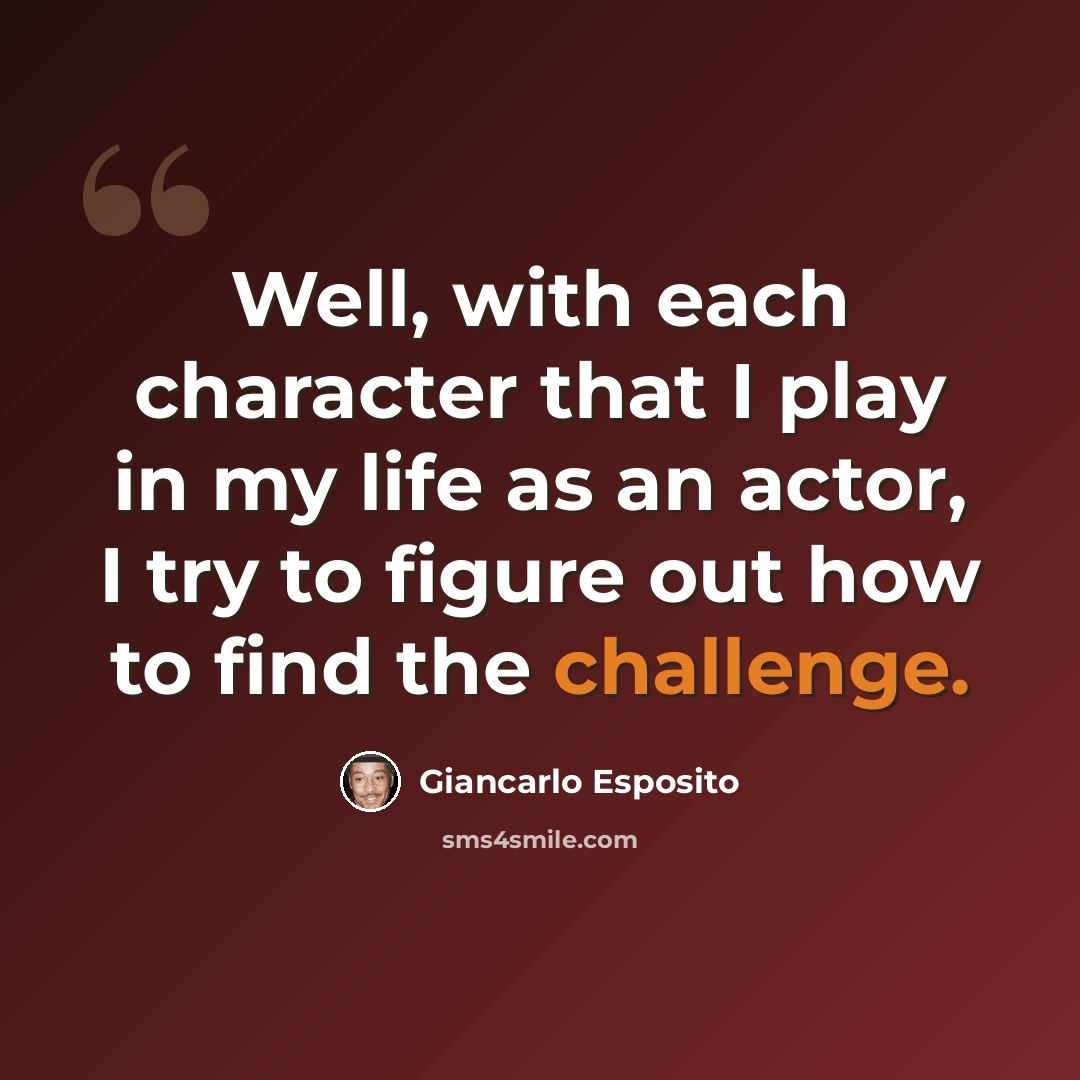 “Well, with each character that I play in my life as an actor, I try to figure out how to find the challenge.” quote by Giancarlo Esposito