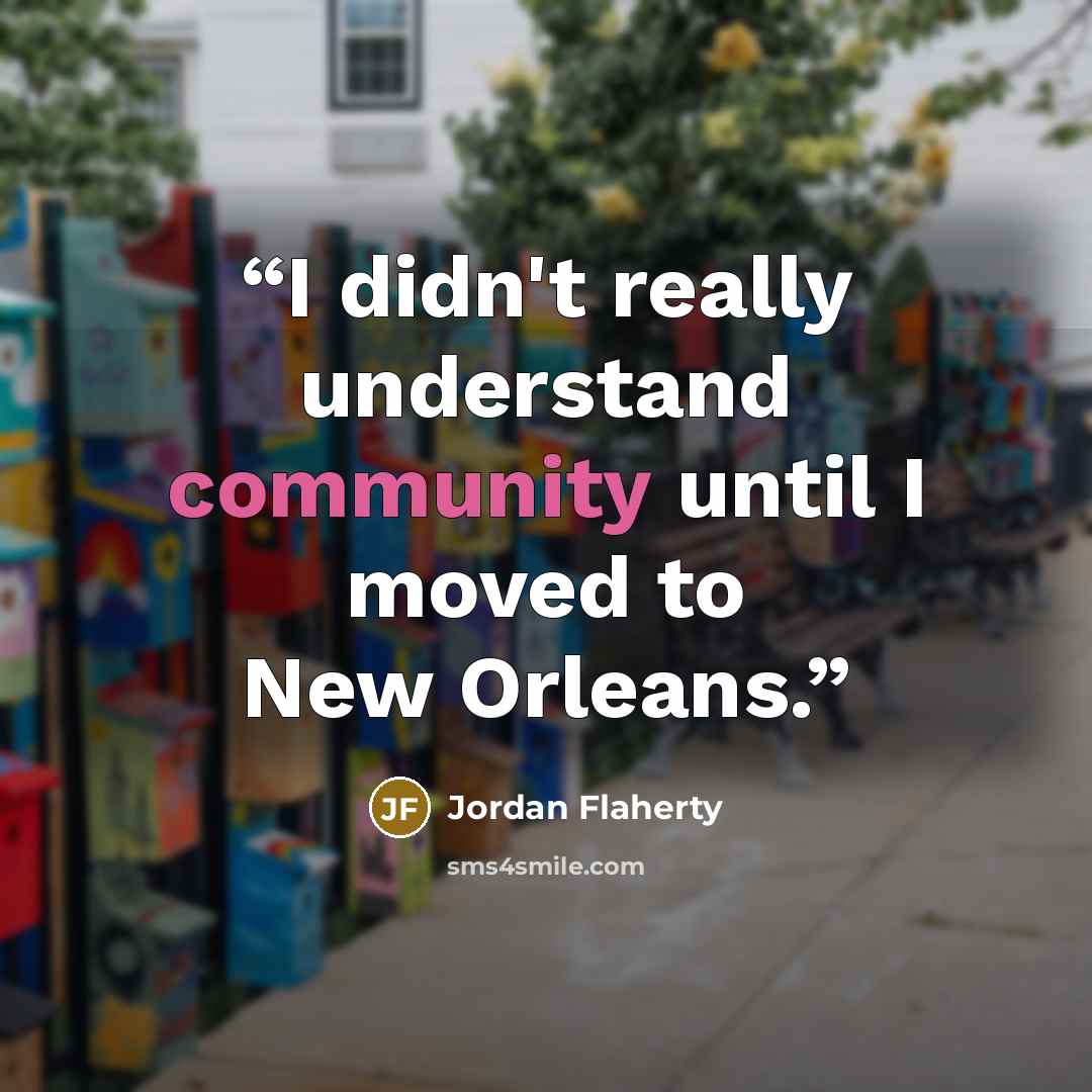 “I didn't really understand community until I moved to New Orleans.” quote by Jordan Flaherty