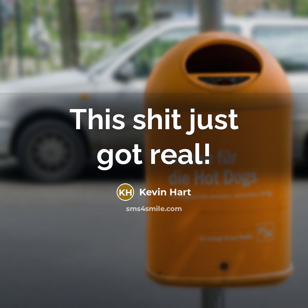 “This shit just got real!” quote by Kevin Hart