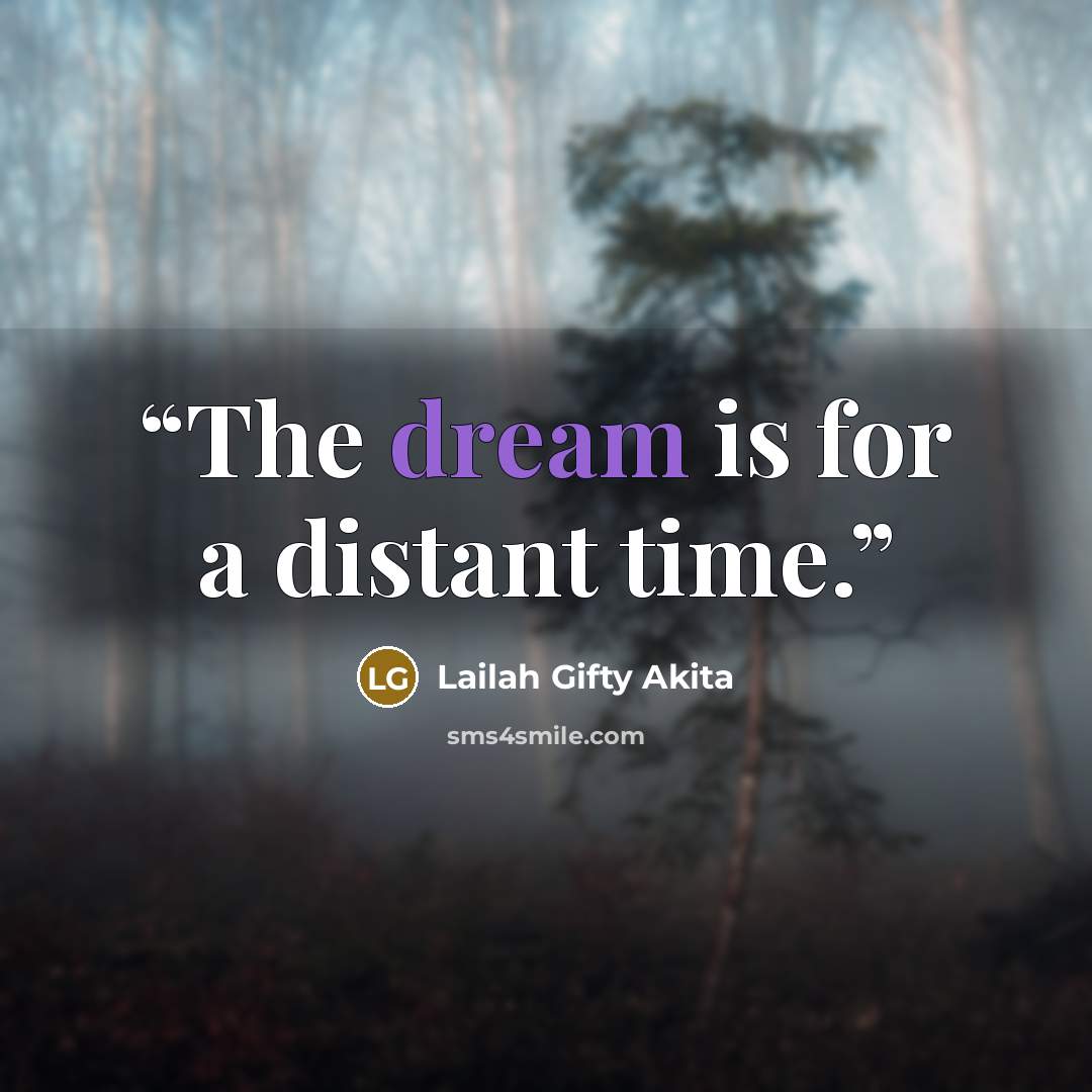 “The dream is for a distant time.” quote by Lailah Gifty Akita