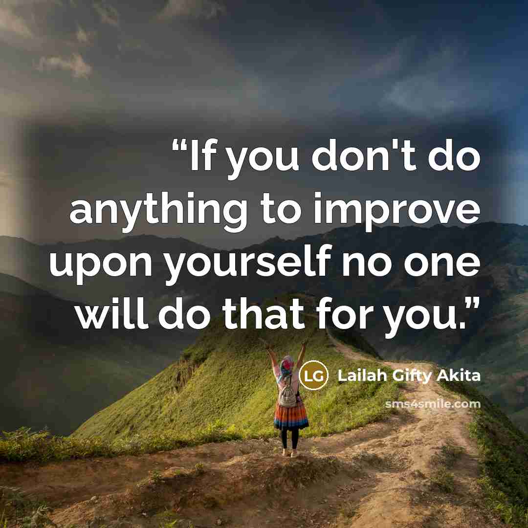 “If you don't do anything to improve upon yourself no one will do that for you.” quote by Lailah Gifty Akita