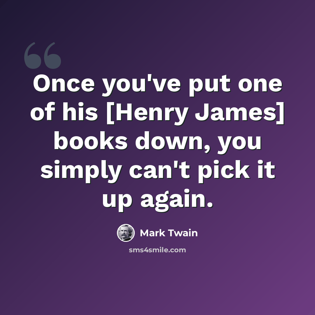 “Once you've put one of his [Henry James] books down, you simply can't pick it up again.” quote by Mark Twain