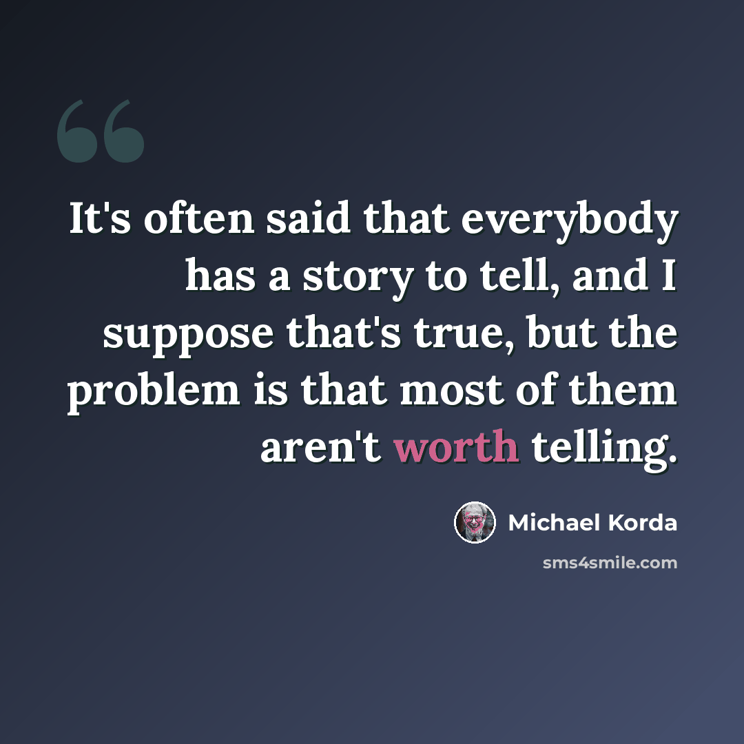 “It's often said that everybody has a story to tell, and I suppose that's true, but the problem is that most of them aren't worth telling.” quote by Michael Korda