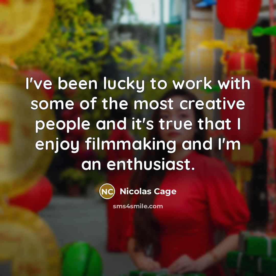 “I've been lucky to work with some of the most creative people and it's true that I enjoy filmmaking and I'm an enthusiast.” quote by Nicolas Cage