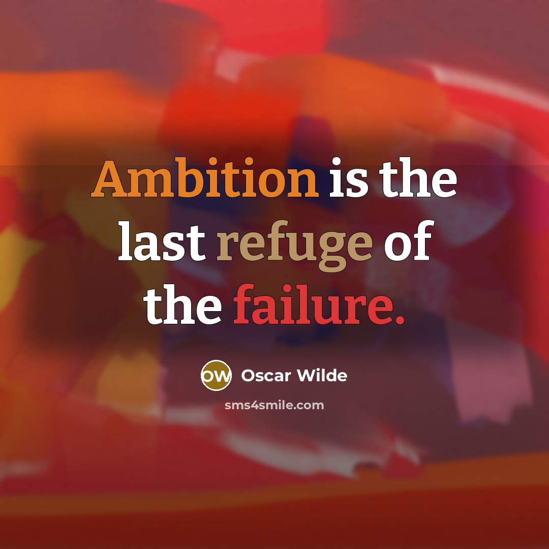 “Ambition is the last refuge of the failure.” quote by Oscar Wilde