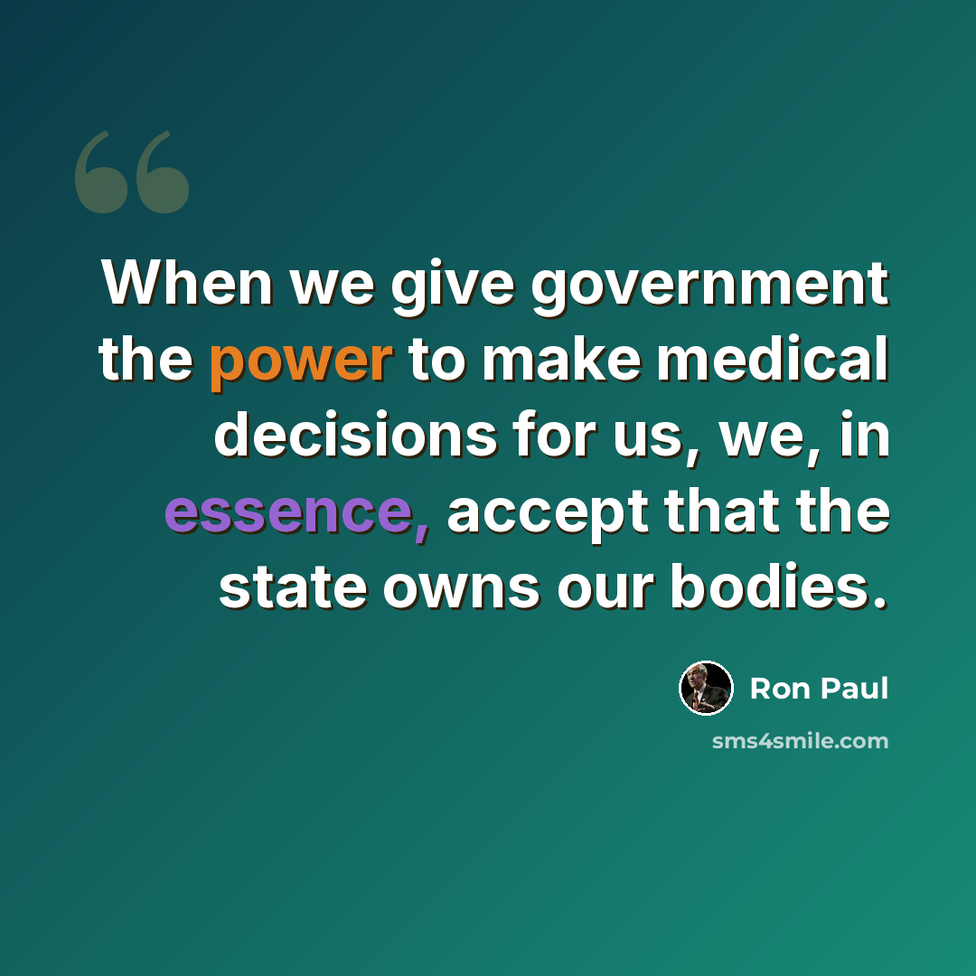 “When we give government the power to make medical decisions for us, we, in essence, accept that the state owns our bodies.” quote by Ron Paul