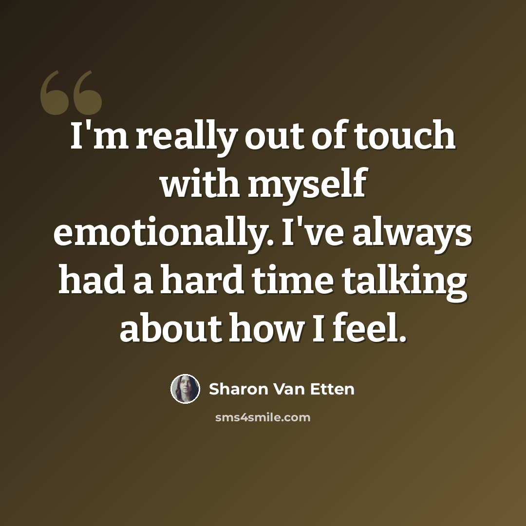 “I'm really out of touch with myself emotionally. I've always had a hard time talking about how I feel.” quote by Sharon Van Etten