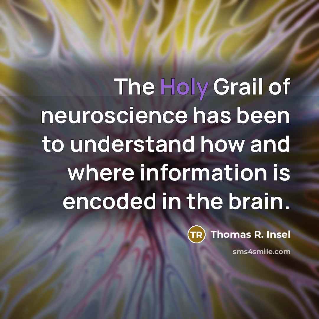 “The Holy Grail of neuroscience has been to understand how and where information is encoded in the brain.” quote by Thomas R. Insel