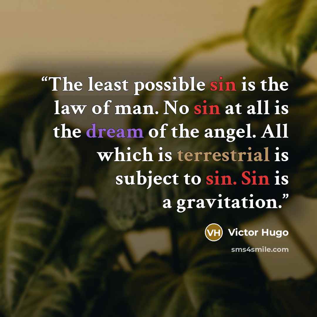 “The least possible sin is the law of man. No sin at all is the dream of the angel. All which is terrestrial is subject to sin. Sin is a gravitation.” quote by Victor Hugo