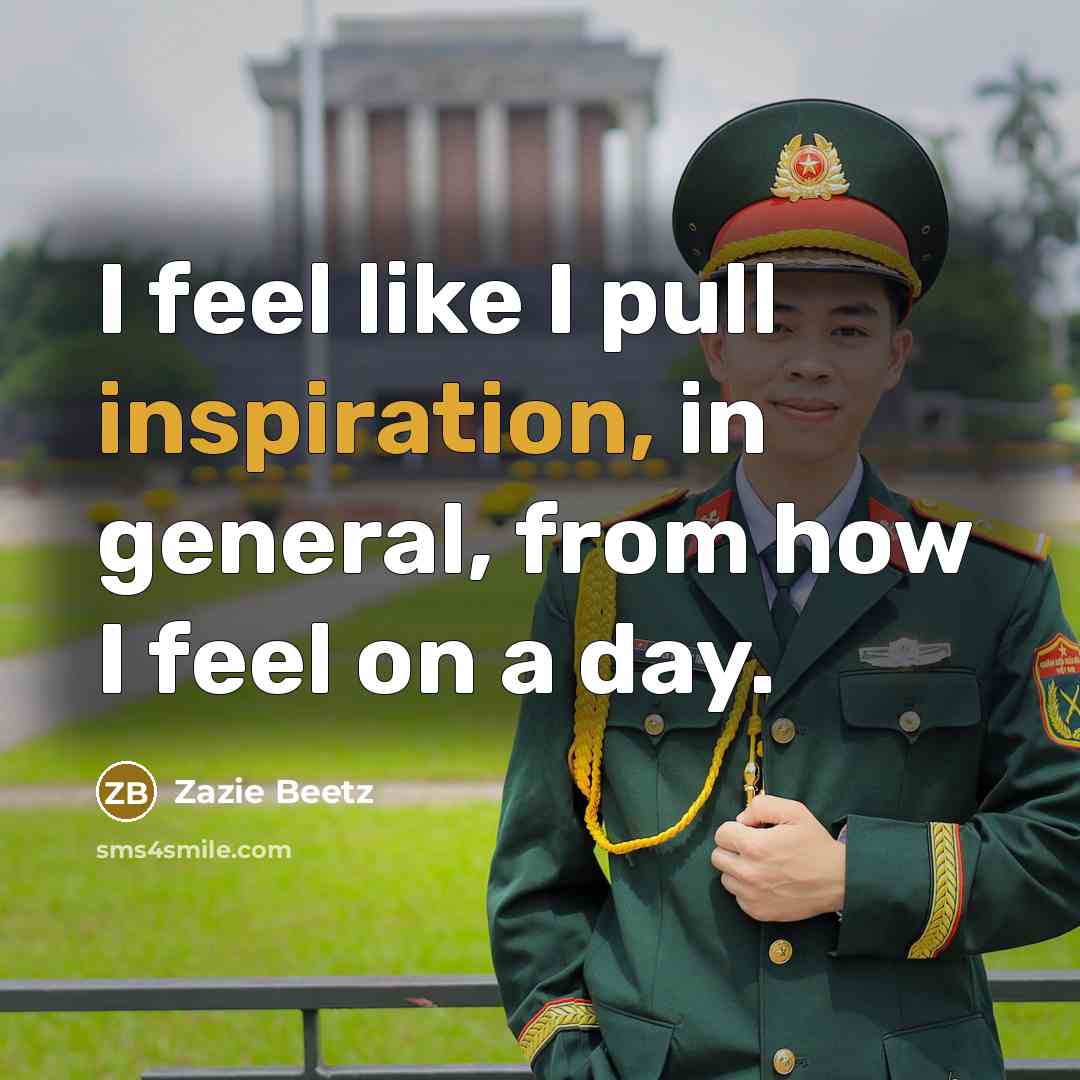 “I feel like I pull inspiration, in general, from how I feel on a day.” quote by Zazie Beetz