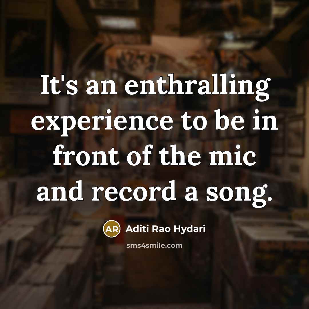 “It's an enthralling experience to be in front of the mic and record a song.” quote by Aditi Rao Hydari