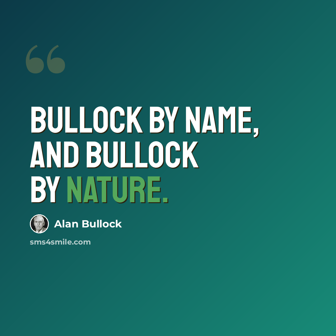 “Bullock by name, and Bullock by nature.” quote by Alan Bullock