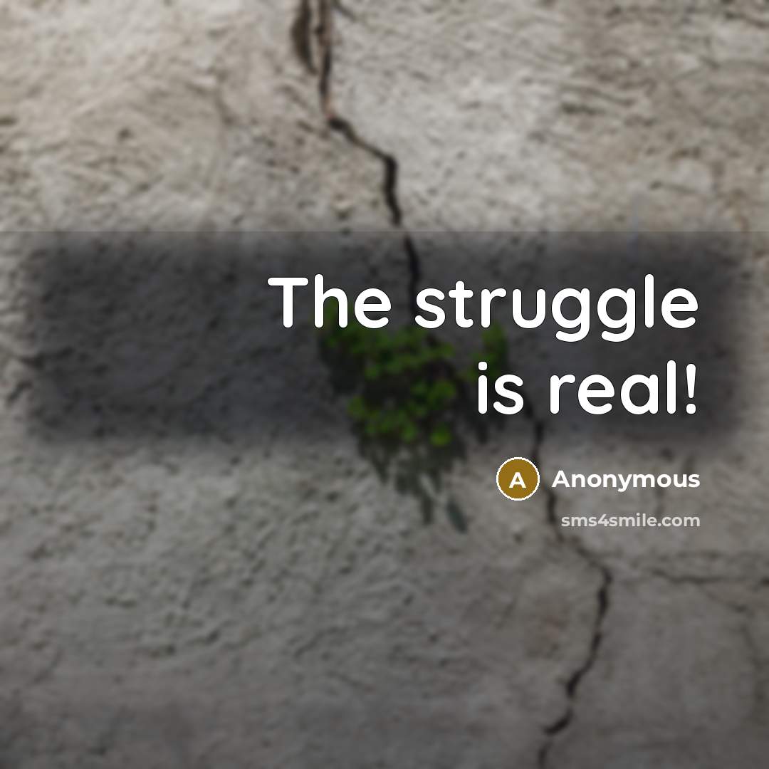 “The struggle is real!” quote by Anonymous