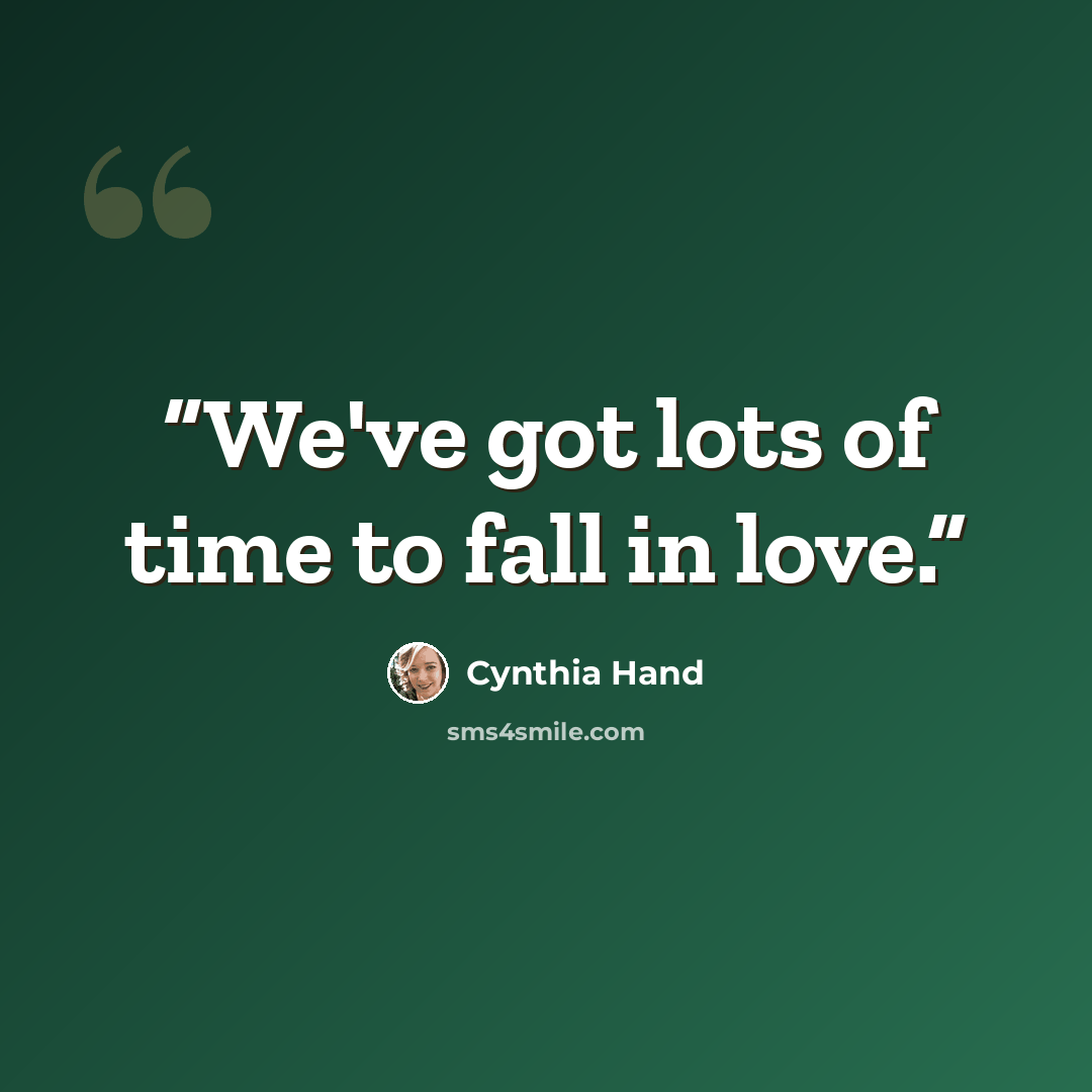 “We've got lots of time to fall in love.” quote by Cynthia Hand