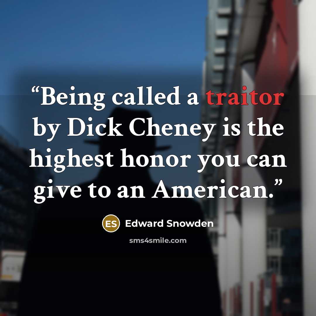 “Being called a traitor by Dick Cheney is the﻿ highest honor you can give to an American.” quote by Edward Snowden