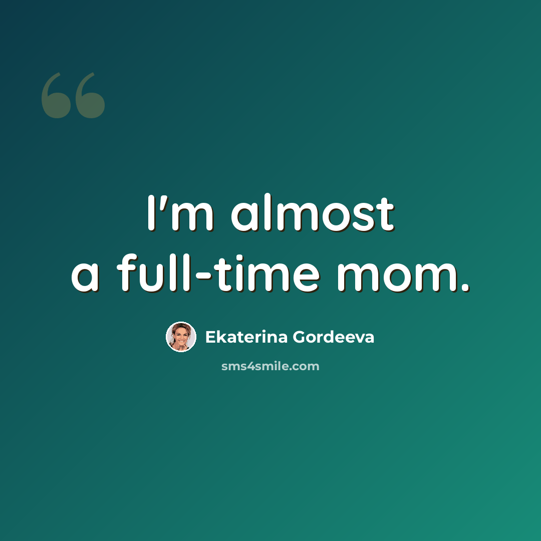 “I'm almost a full-time mom.” quote by Ekaterina Gordeeva