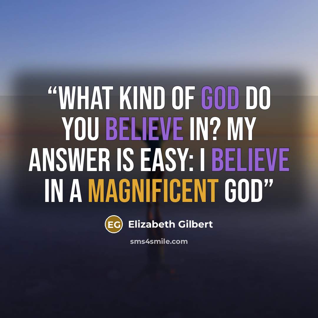 “What kind of God do you believe in? my answer is easy: I believe in a magnificent God” quote by Elizabeth Gilbert