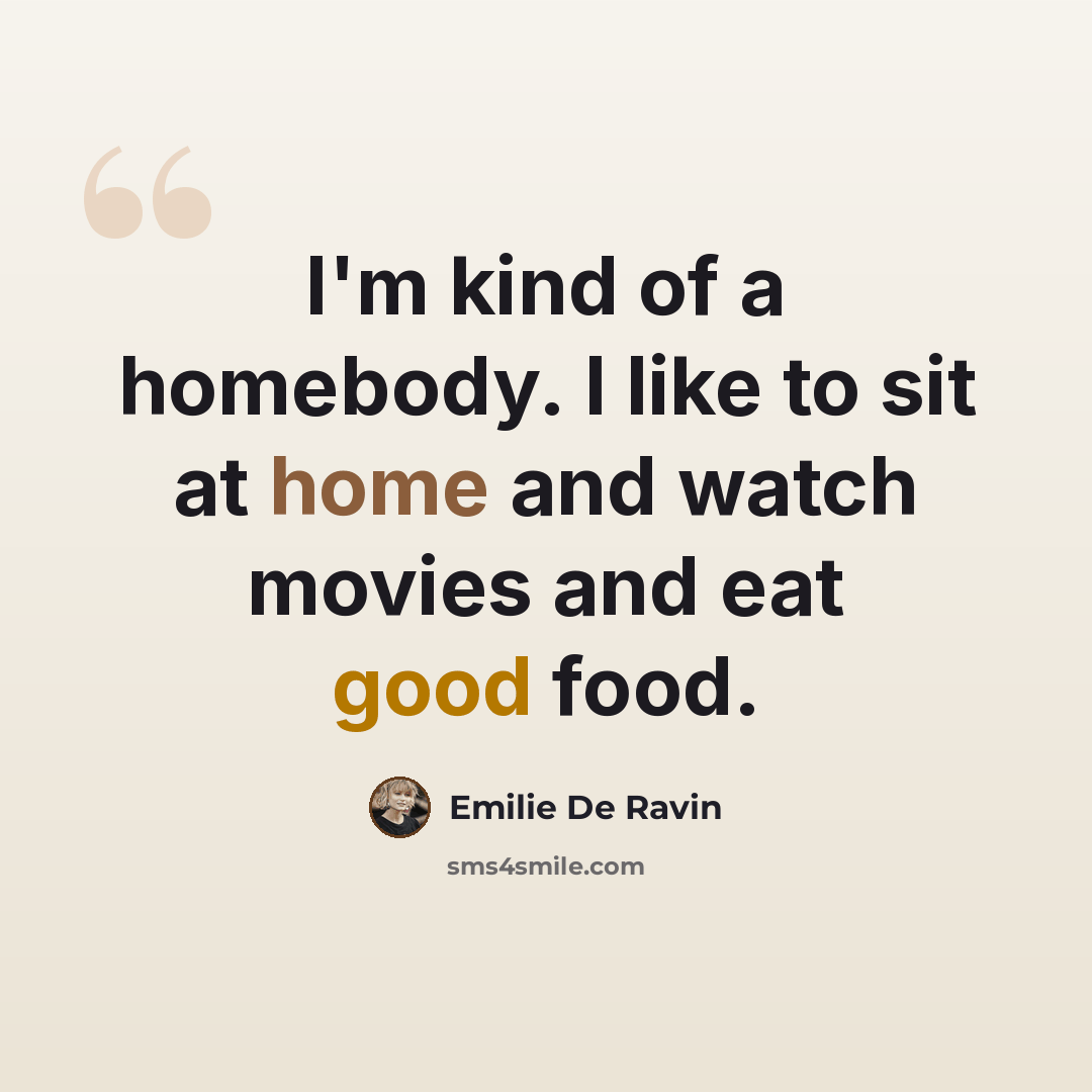 “I'm kind of a homebody. I like to sit at home and watch movies and eat good food.” quote by Emilie de Ravin
