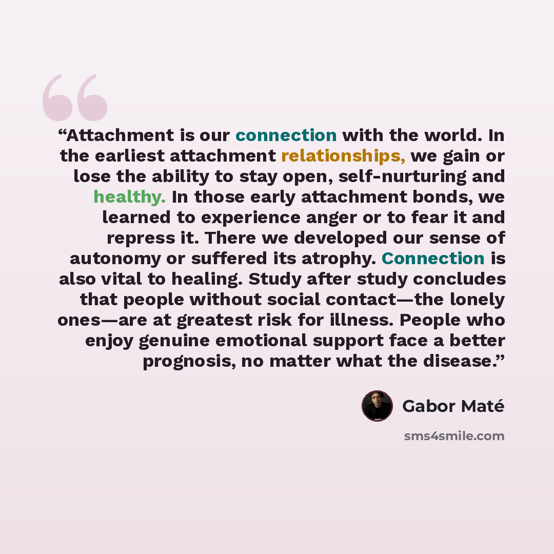 “Attachment is our connection with the world. In the earliest attachment relationships, we gain or lose the ability to stay open, self-nurturing and healthy. In those early attachment bonds, we learned to experience anger or to fear it and repress it. There we developed our sense of autonomy or…” quote by Gabor Maté