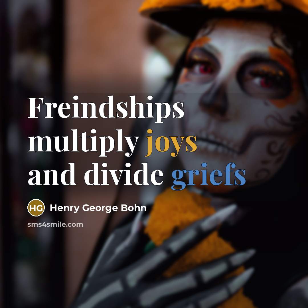 “Freindships multiply joys and divide griefs” quote by Henry George Bohn