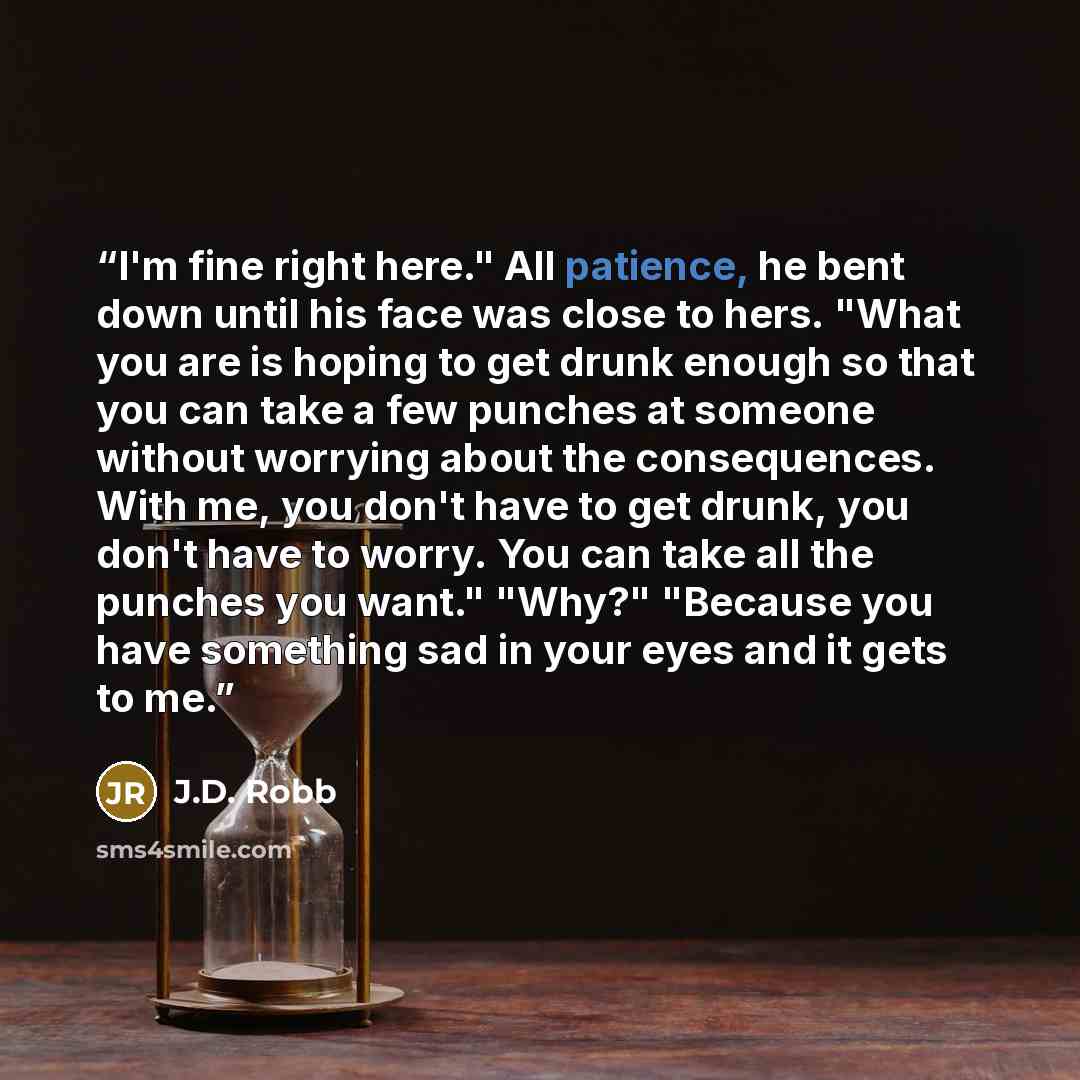 “I'm fine right here." All patience, he bent down until his face was close to hers. "What you are is hoping to get drunk enough so that you can take a few punches at someone without worrying about the consequences. With me, you don't have to get drunk, you don't have to worry. You can take all the…” quote by j.d. robb