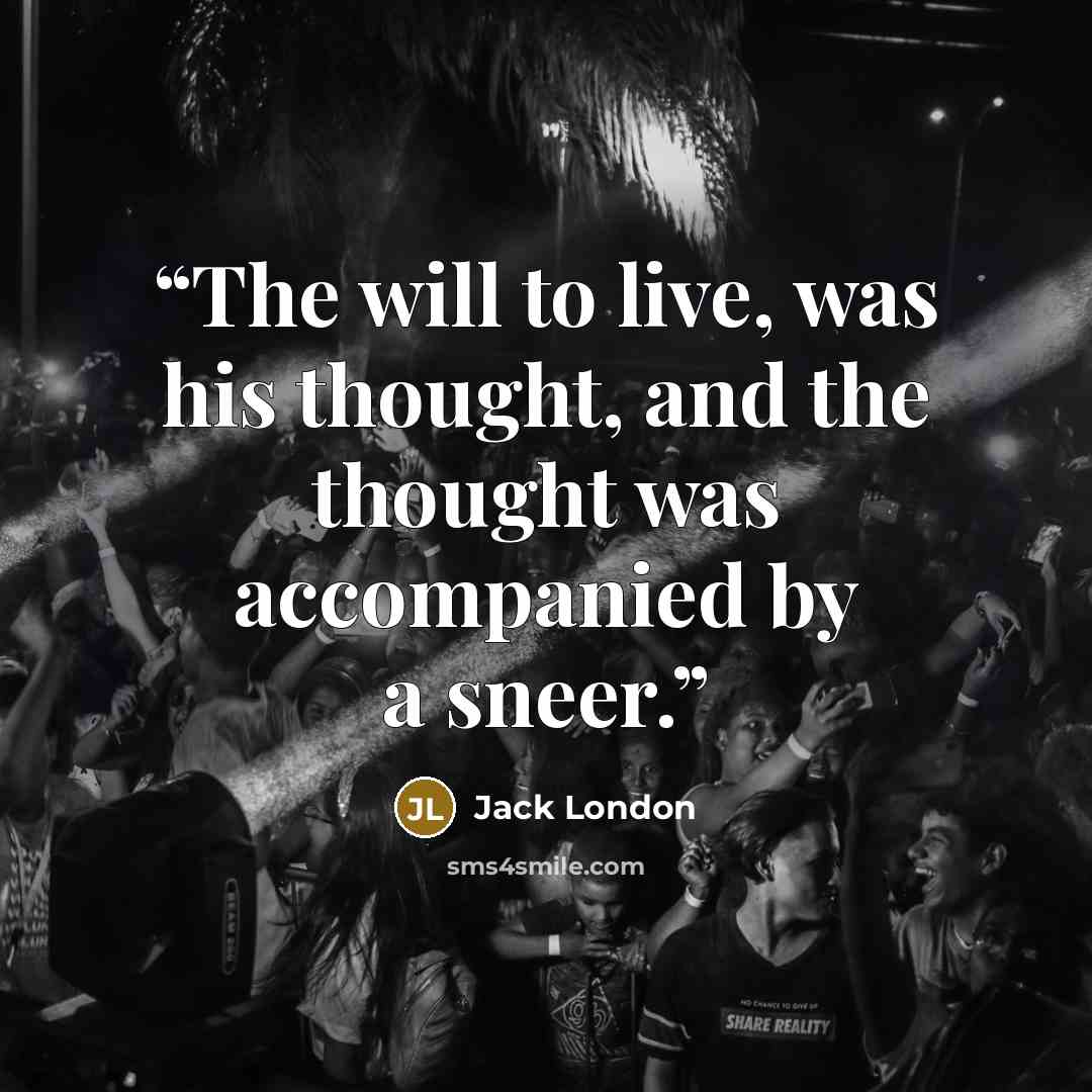 “The will to live, was his thought, and the thought was accompanied by a sneer.” quote by Jack London