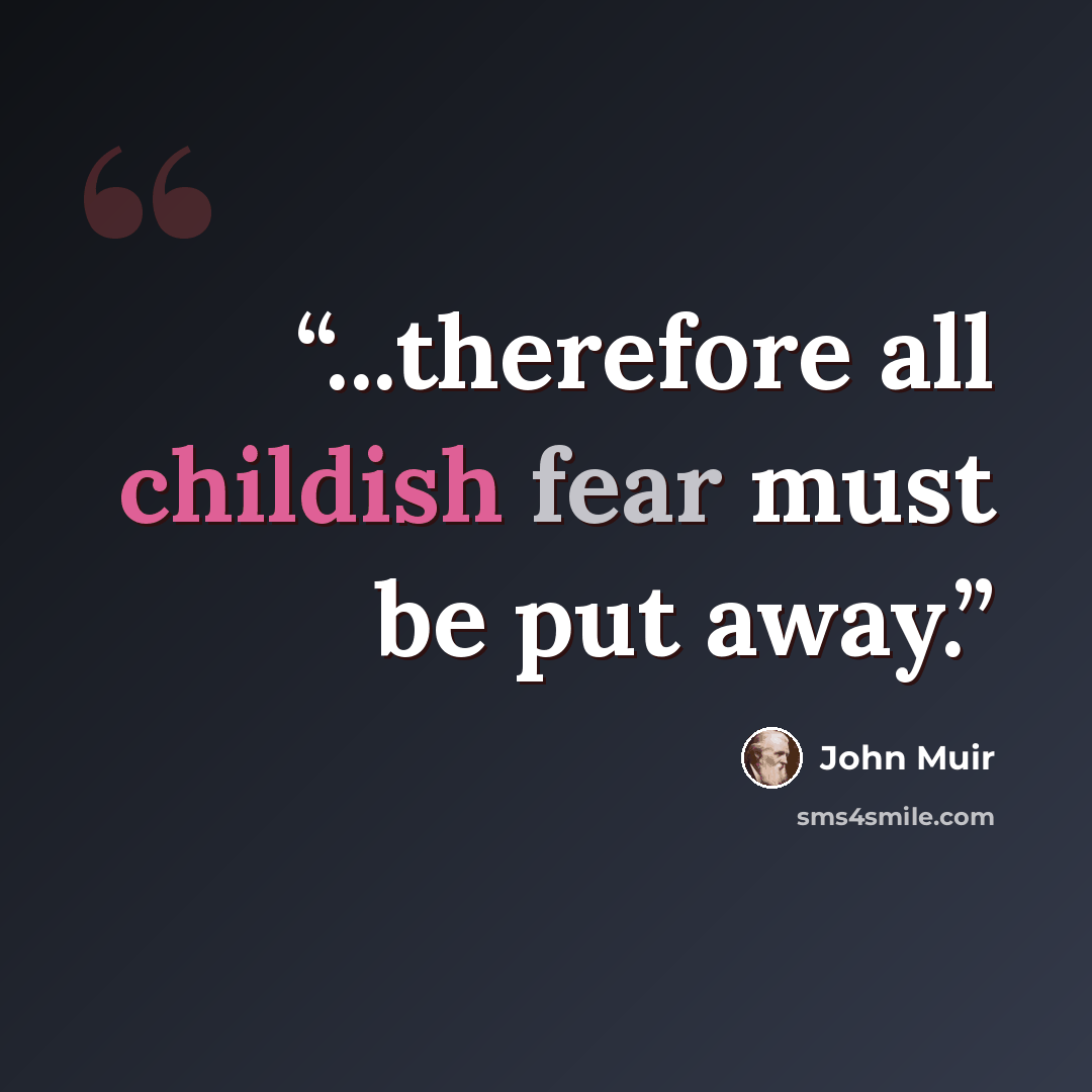 “...therefore all childish fear must be put away.” quote by John Muir