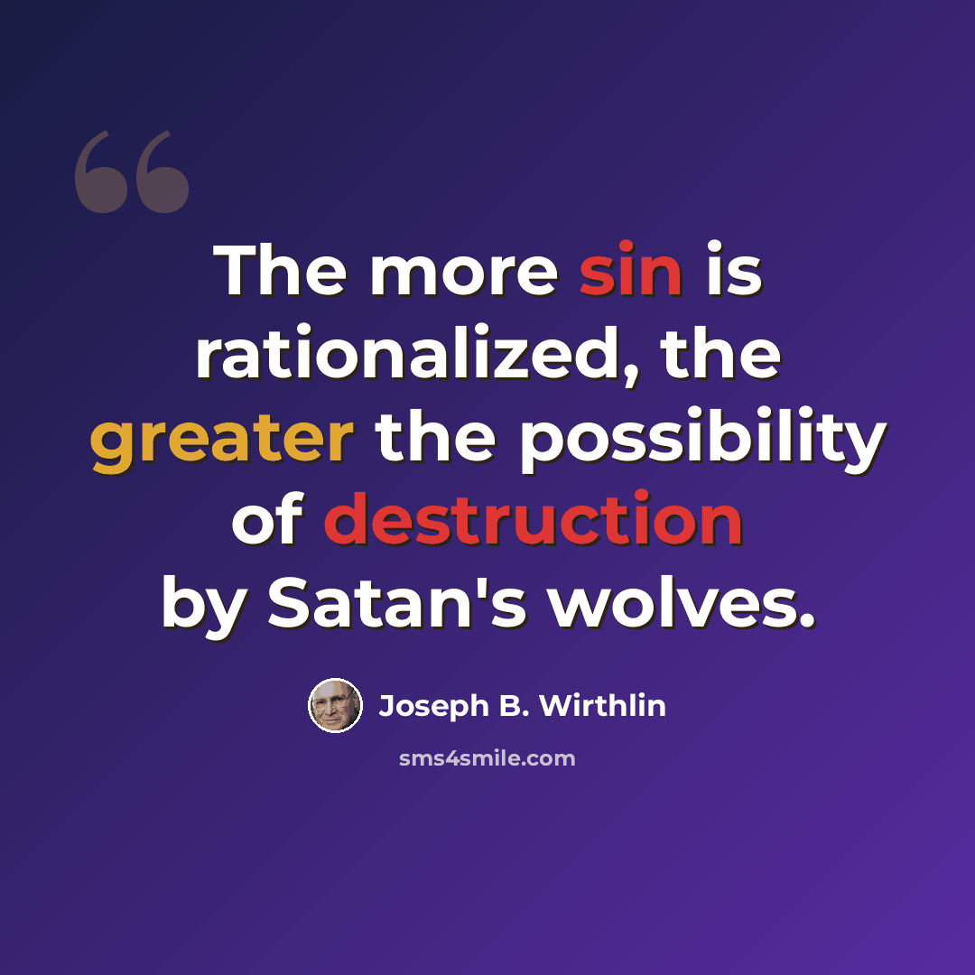 “The more sin is rationalized, the greater the possibility of destruction by Satan's wolves.” quote by Joseph B. Wirthlin